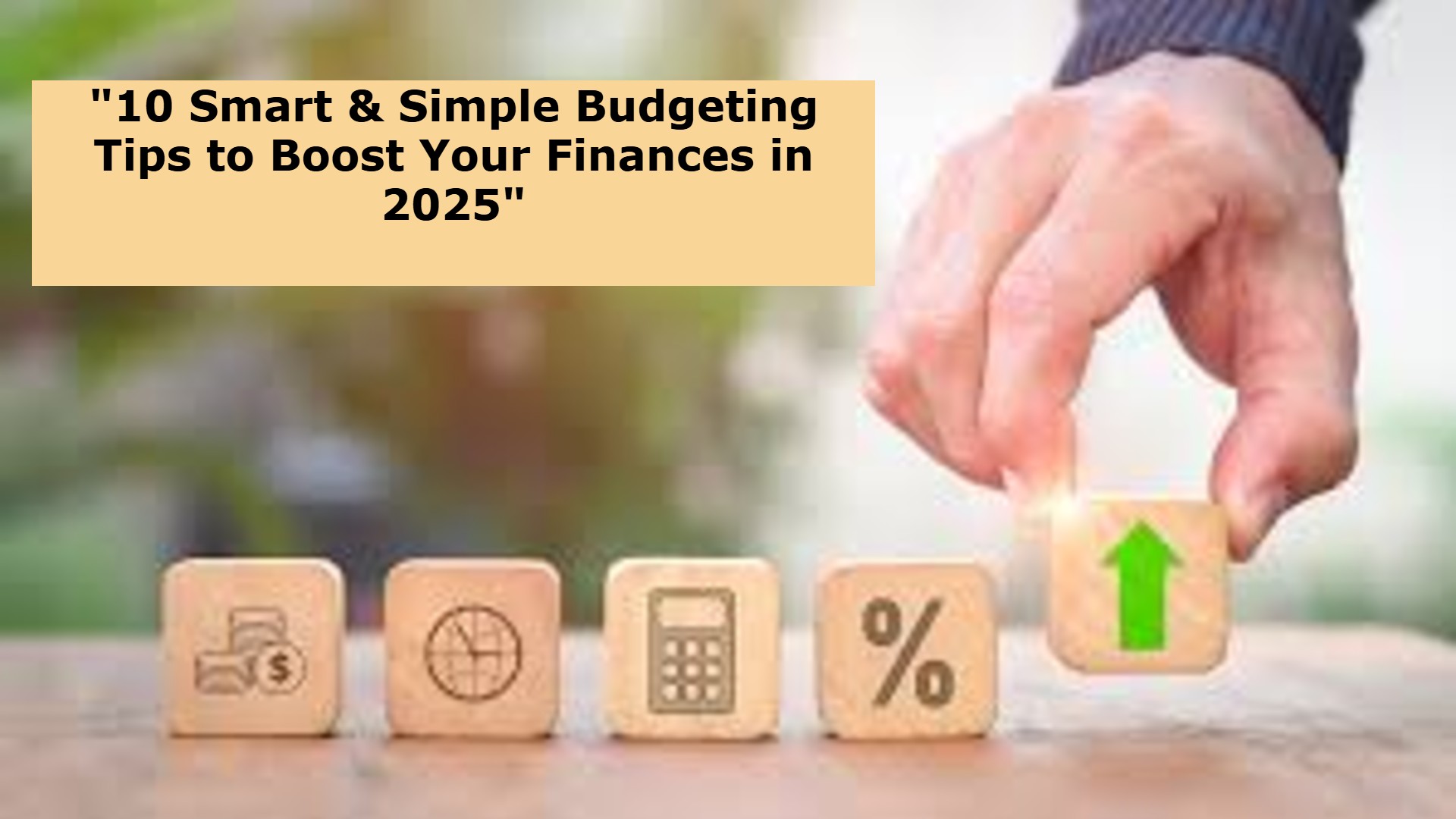 10 Smart & Simple Budgeting Tips to Boost Your Finances in 2025